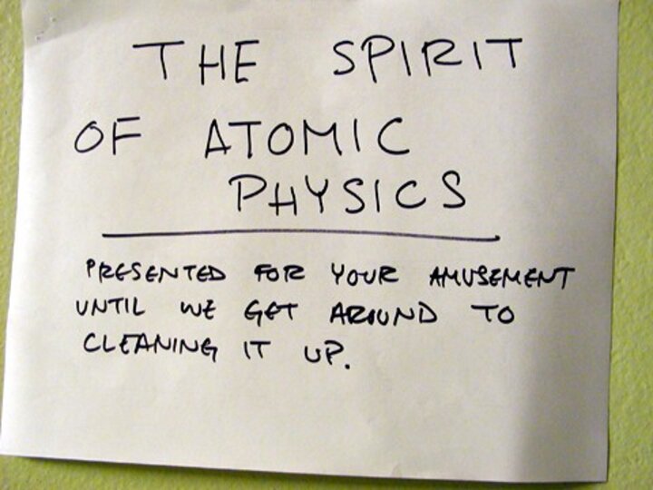 "The spirit of atomic physics: presenting for you amusement until we get around to cleaning it up."